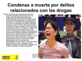 Condenas a muerte por delitos
relacionados con las drogas
"En los 16 países que imponen la pena de
muerte por delitos rela...