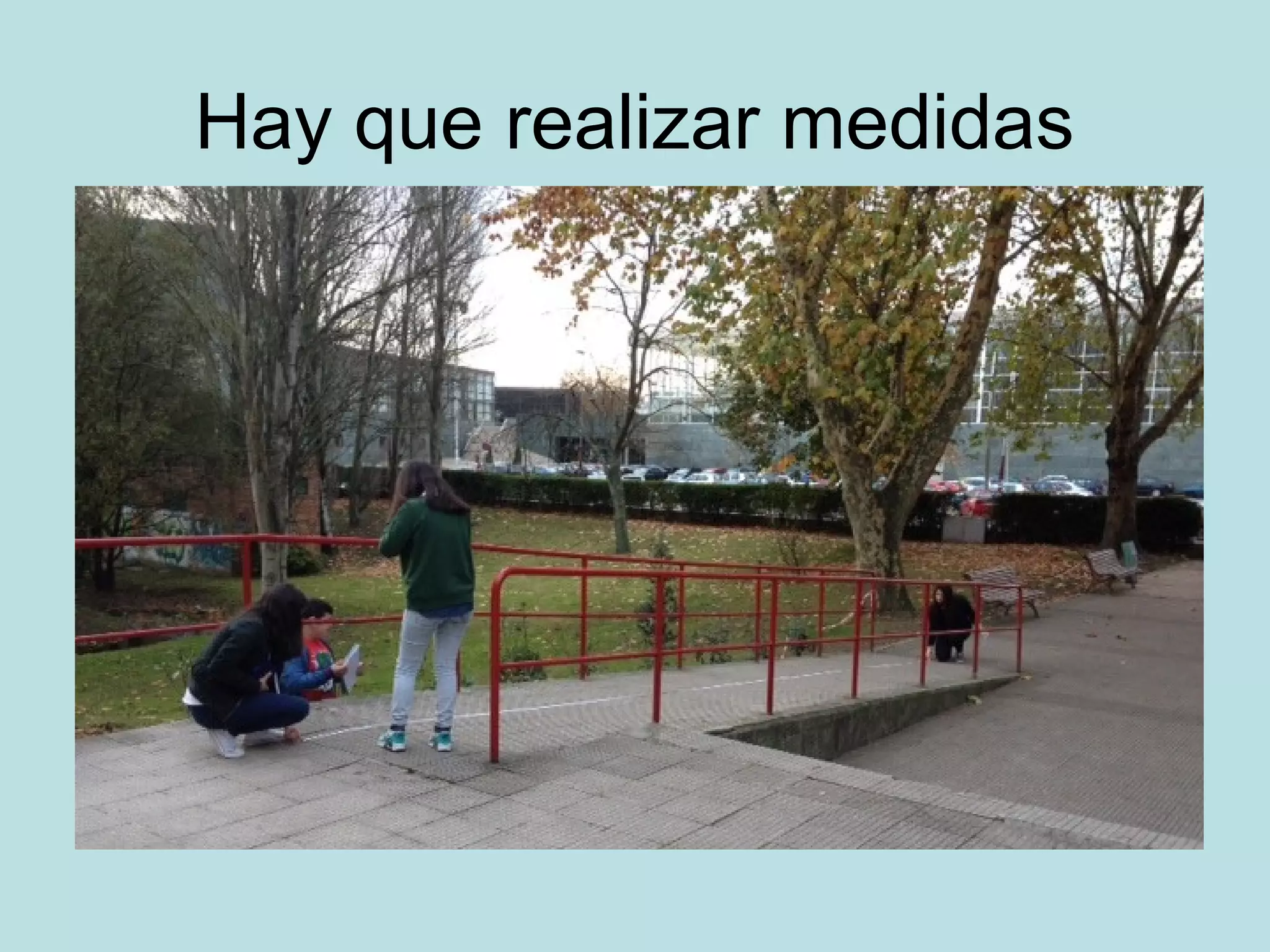 Hay que realizar medidas
 