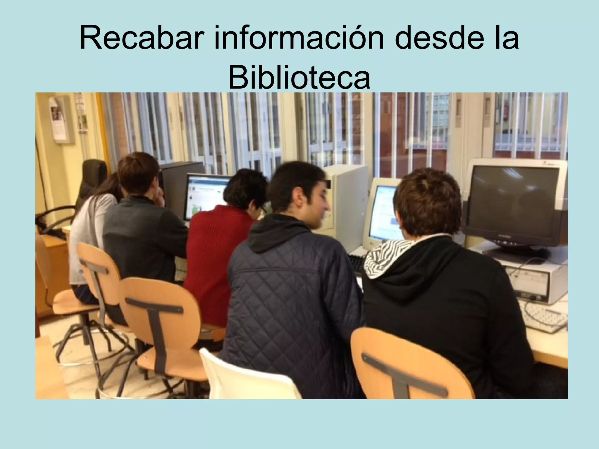 Recabar información desde la
Biblioteca
 