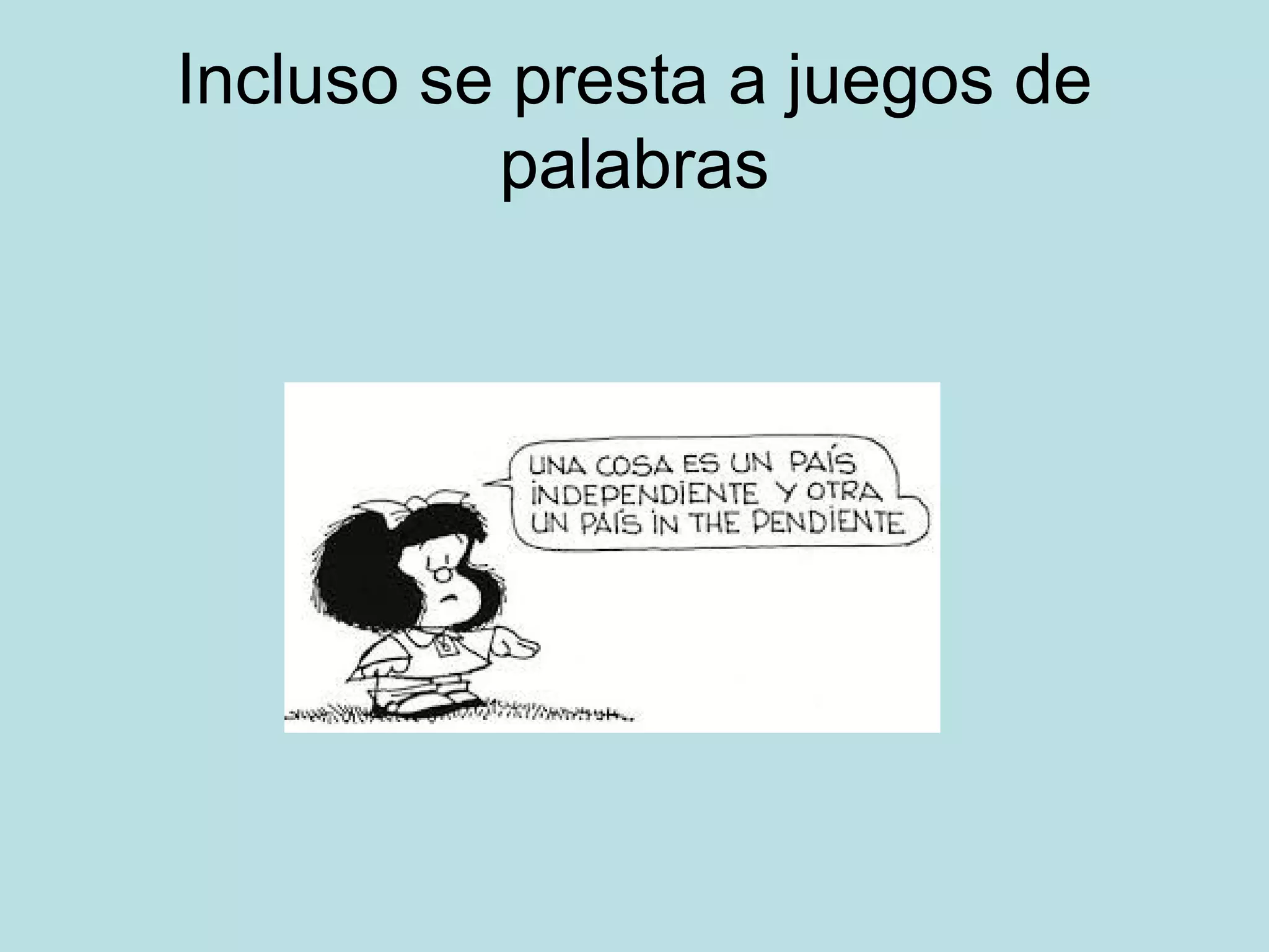 Incluso se presta a juegos de
palabras
 