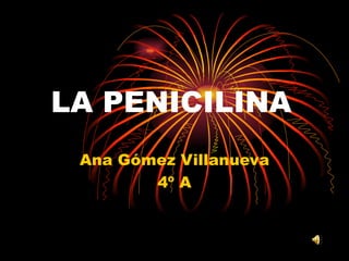 LA PENICILINA Ana Gómez Villanueva 4º A 