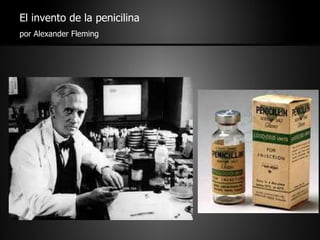 El invento de la penicilina por Alexander Fleming 