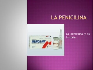 La penicilina y su
historia
 
