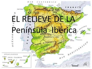 EL RELIEVE DE LA
Península Ibérica
 