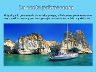 Al igual que la gran mayoría de las islas griegas, el Peloponeso posee numerosas
playas mediterráneas y preciosos paisajes...
