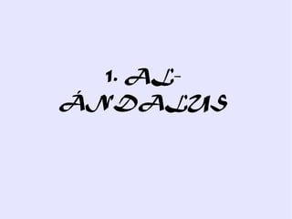 1. AL-
ÁNDALUS
 