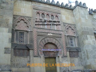 Arcos de herradura
   entrelazados ciegos


             Alfiz




        Arco de Herradura




PUERTA DE LA MEZQUITA
 