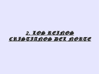 2. LOS REINOS
CRISTIANOS DEL NORTE
 