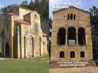 SAN MIGUEL DE LILLO   SANTA MARÍA DEL
                      NARANCO




                       ANTES PALACIO, LUEGO IGLESIA,
                          DESTACA POR SU ALTURA
 
