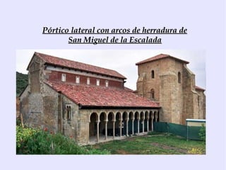 Pórtico lateral con arcos de herradura de
       San Miguel de la Escalada
 