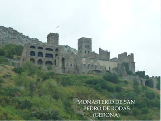 MONASTERIO DE SAN
 PEDRO DE RODAS
    (GERONA)
 
