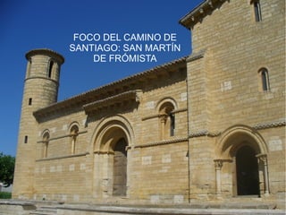 FOCO DEL CAMINO DE
SANTIAGO: SAN MARTÍN
    DE FRÓMISTA
 