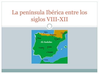 La península Ibérica entre los
siglos VIII-XII
 