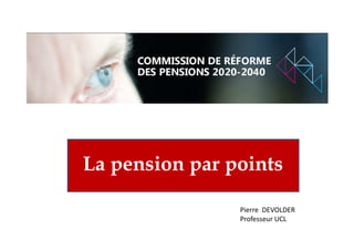 La pension par points
Pierre DEVOLDER
Professeur UCL
 