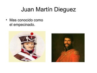 Juan Martín Dieguez
• Mas conocido como
  el empecinado.
 