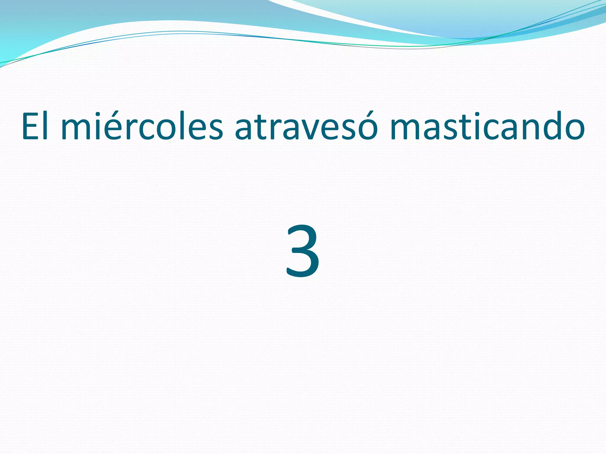 El miércoles atravesó masticando
3