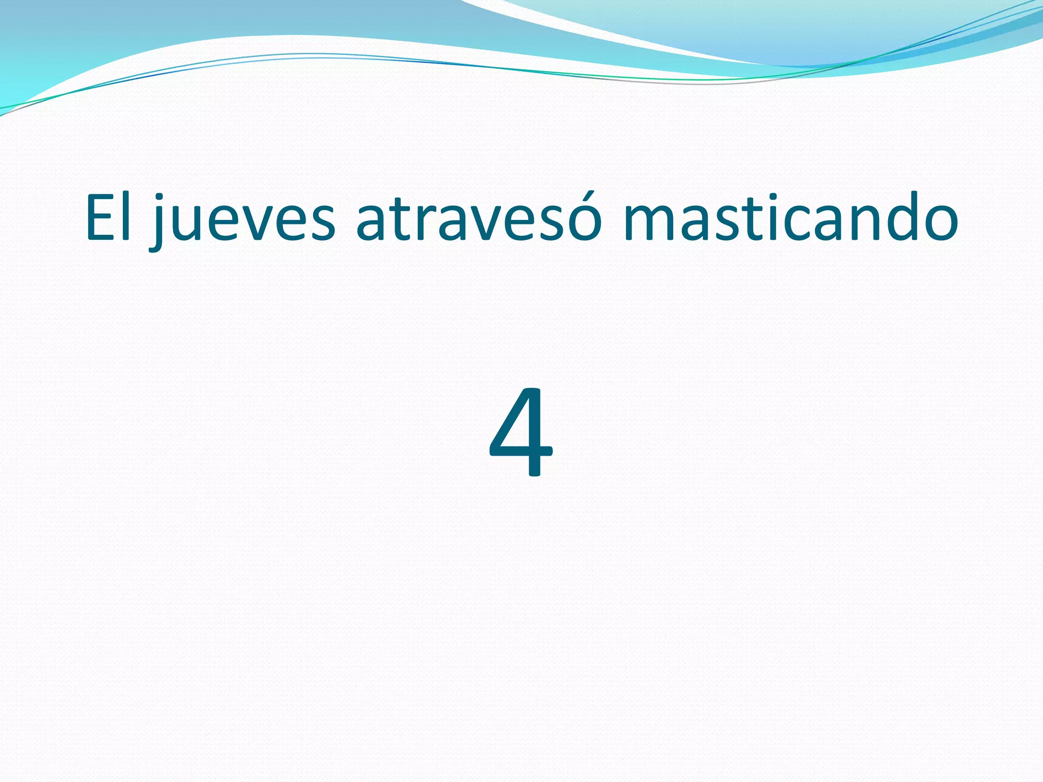 El jueves atravesó masticando
4