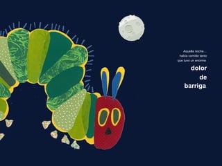 Aquella noche…
había comido tanto
que tuvo un enorme
dolor
de
barriga.
 