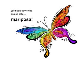 ¡Se había convertido
en una bella…
mariposa!
 