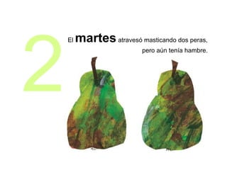 El martesatravesó masticando dos peras,
pero aún tenía hambre.
2
 