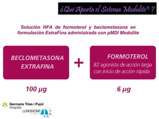 ¿Qué Aporta el Sistema ModuliteR ?

  Solución HFA de formoterol y beclometasona en
formulación ExtraFina administrada con pMDI Modulite
 