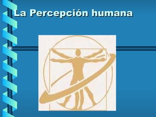 La Percepción humana 
