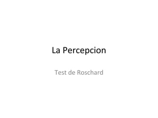La Percepcion

Test de Roschard
 