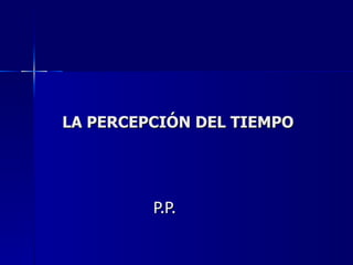 LA PERCEPCIÓN DEL TIEMPO P.P. 