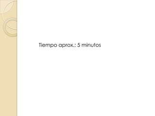 Tiempo aprox.: 5 minutos

 
