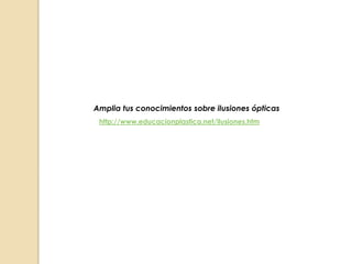 Amplia tus conocimientos sobre ilusiones ópticas
http://www.educacionplastica.net/ilusiones.htm

 