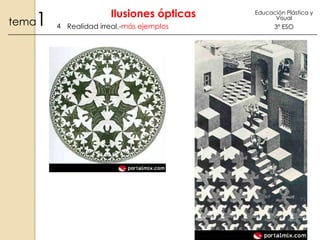 1

tema

Ilusiones ópticas
4 Realidad irreal.-más ejemplos

Educación Plástica y
Visual

3º ESO

 