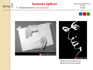 1

tema

Ilusiones ópticas
4 Realidad irreal.-más ejemplos

Educación Plástica y
Visual

3º ESO

Observa el nombre que
aparece en este dibujo

 