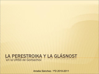 en la URSS de Gorbachov


                 Amelia Sánchez. 1ºD 2010-2011
 