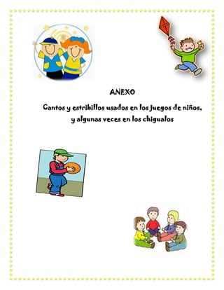 ANEXO

Cantos y estribillos usados en los juegos de niños,
         y algunas veces en los chigualos
 