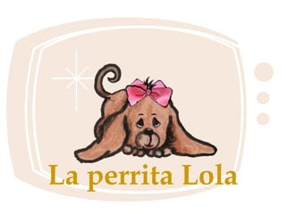 La perrita Lola

 