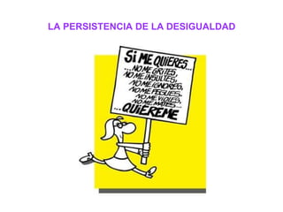 LA PERSISTENCIA DE LA DESIGUALDAD
 
