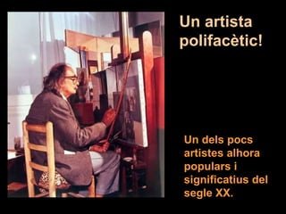 Un dels pocs artistes alhora populars i  significatius del segle XX. Un artista polifacètic! 