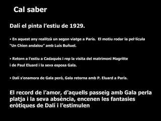 Dalí el pinta l’estiu de 1929. En aquest any realitzà un segon viatge a París.  El motiu rodar la pel·lícula  “ Un Chien andalou” amb Luís Buñuel. Retorn a l’estiu a Cadaqués i rep la visita del matrimoni Magritte  i de Paul Eluard i la seva esposa Gala. Dalí s’enamora de Gala però, Gala retorna amb P. Eluard a París.   El record de l’amor, d’aquells passeig amb Gala perla platja i la seva absència, encenen les fantasies eròtiques de Dalí i l’estimulen  a la masturbació Cal saber 