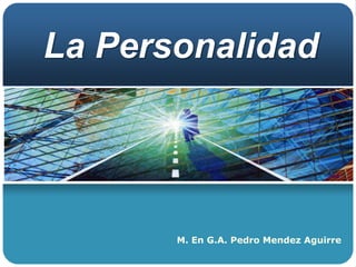 La Personalidad M. En G.A. Pedro Mendez Aguirre 