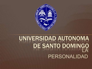 UNIVERSIDAD AUTONOMA
    DE SANTO DOMINGO
                  LA
        PERSONALIDAD
 