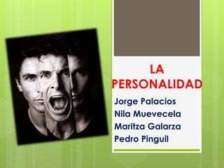 LA
PERSONALIDAD
Jorge Palacios
Nila Muevecela
Maritza Galarza
Pedro Pinguil
 