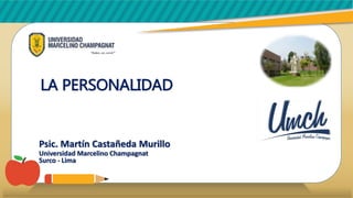 LA PERSONALIDAD
Psic. Martín Castañeda Murillo
Universidad Marcelino Champagnat
Surco - Lima
 