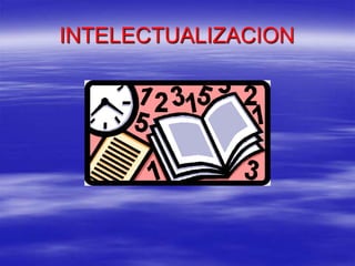 INTELECTUALIZACION
 