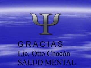 G R A C I A S
Lic. Otto Chacón
SALUD MENTAL
 