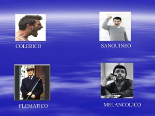 COLERICO
FLEMATICO
SANGUINEO
MELANCOLICO
 