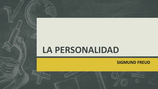 LA PERSONALIDAD
SIGMUND FREUD
 