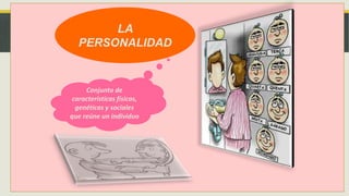 LA
PERSONALIDAD
Conjunto de
características físicas,
genéticas y sociales
que reúne un individuo
 