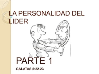 LA PERSONALIDAD DEL LIDER  PARTE 1  GALATAS 5:22-23 