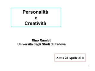 Personalità  e Creatività  Rino Rumiati Università degli Studi di Padova Aosta 28 Aprile 2011 