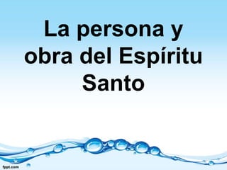 La persona y
obra del Espíritu
Santo

 